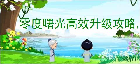 零度曙光高效升级攻略,零度曙光快速获取经验方法