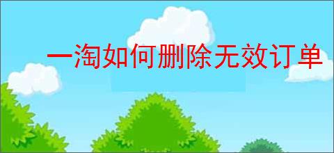 一淘如何删除无效订单