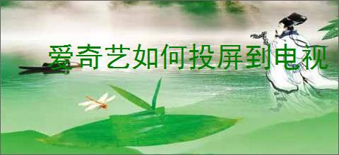 爱奇艺如何投屏到电视