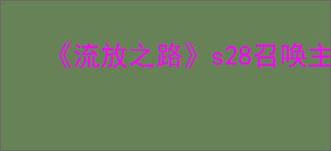 《流放之路》s28召唤主流玩法推荐