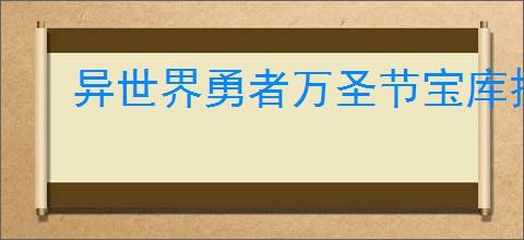 异世界勇者万圣节宝库换什么好,异世界勇者万圣节资源获取攻略