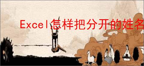 Excel怎样把分开的姓名和电话合并