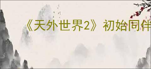 《天外世界2》初始同伴-瓦莱丽招募方法