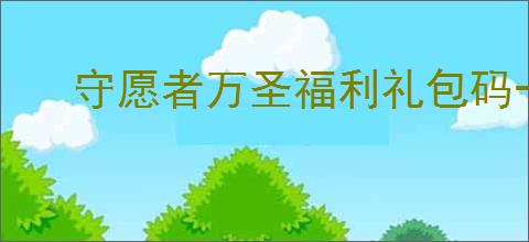 守愿者万圣福利礼包码一览,守愿者万圣节福利兑换码是什么