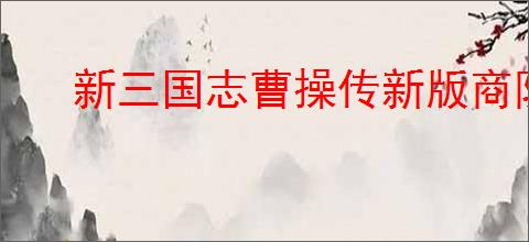 新三国志曹操传新版商队怎么选,新三国志曹操传新版商队道具推荐