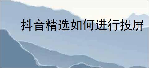 抖音精选如何进行投屏
