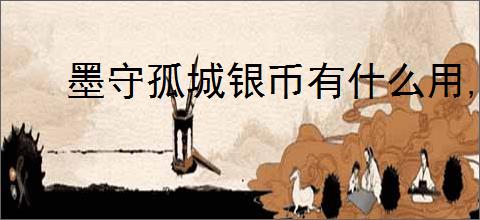 墨守孤城银币有什么用,墨守孤城银币使用攻略