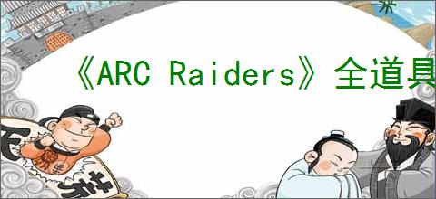 《ARC Raiders》全道具一览